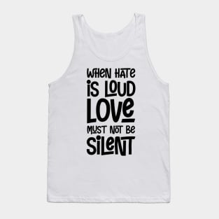 When Hate is Loud Love Must Not Be Silent Tank Top